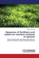 Response of fertilizers and iodine on nutrient contents in spinach 3659265896 Book Cover