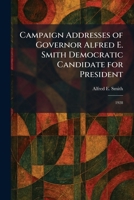 Campaign Addresses of Governor Alfred E. Smith Democratic Candidate for President: 1928 1025535103 Book Cover