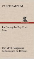 Joe Strong, the Boy Fire-Eater or, The Most Dangerous Performance on Record 142184012X Book Cover