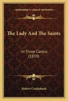 The Lady And The Saints: In Three Cantos 1164886827 Book Cover