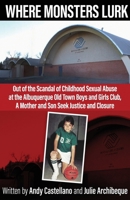 Where Monsters Lurk: Out of the Scandal of Childhood Sexual Abuse at the Albuquerque Old Town Boys and Girls Club, A Mother and Son Seek Justice and Closure B0FCQ1LHZ5 Book Cover