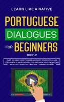 Portuguese Dialogues for Beginners Book 2: Over 100 Daily Used Phrases & Short Stories to Learn Portuguese in Your Car. Have Fun and Grow Your ... Lessons 1913907252 Book Cover