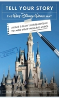 Tell Your Story the Walt Disney World Way: Using Disney Imagineering to Make Your Message Heard B0DSPW9PZ1 Book Cover