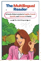 The Multilingual Reader: A book of short stories in English, French, Spanish, and German to learn. B0BW2RY818 Book Cover