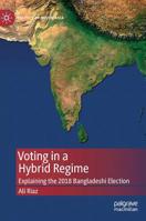 Voting in a Hybrid Regime: Explaining the 2018 Bangladeshi Election 9811379556 Book Cover