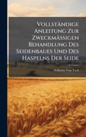 Vollständige Anleitung Zur Zweckmässigen Behandlung Des Seidenbaues Und Des Haspelns Der Seide (German Edition) 1023818760 Book Cover
