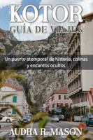 KOTOR GUÍA DE VIAJES: Un puerto atemporal de historia, colinas y encantos ocultos B0G43HBM6Y Book Cover
