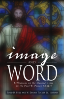 Image and Word: Reflections on the Stained Glass in the Paul W. Powell Chapel: Sermons by the Faculty of the George W. Truett Theological Seminary 1602582343 Book Cover