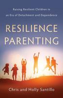 Resilience Parenting: Raising Resilient Children in an Era of Detachment and Dependence 1544511957 Book Cover