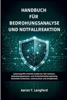 Handbuch für Bedrohungsanalyse und Notfallreaktion: Cyberangriffe mithilfe moderner SOC-Analyse-, Bedrohungsanalyse- und Sicherheitsüberwachung ... untersuchen und eindämmen (German Edition) B0GSDS32X7 Book Cover