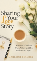 Sharing Your Love Story: A Woman’s Guide on When, Where and How to Share the Gospel 1973653079 Book Cover