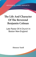 The Life And Character Of The Reverend Benjamin Colman: Late Pastor Of A Church In Boston New England 0548498741 Book Cover