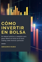 C�mo Invertir En Bolsa: Un manual pr�ctico y completo para ganar dinero en bolsa en el forex trading como inversor particular 1801187371 Book Cover