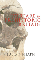 Warfare in Prehistoric Britain 1848683693 Book Cover