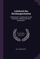 Lehrbuch Der Kirchengeschichte: Seitenstück U. Ergänzung Zu Des Verfassers "lehrbuch Der Heil. Geschichte." 1378431677 Book Cover