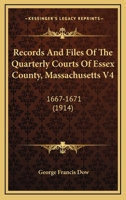 Records And Files Of The Quarterly Courts Of Essex County, Massachusetts V4: 1667-1671 1164950274 Book Cover