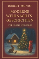 Moderne Weihnachtsgeschichten für Kleine und Große: Weihnachtsgeschichten Modern und mal ganz anders.. (German Edition) B0DM5S1X8M Book Cover