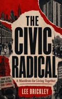 The Civic Radical: A Manifesto for Living Together B0H93GCMZW Book Cover