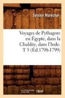 Voyages de Pythagore En A0/00gypte, Dans La Chalda(c)E, Dans L'Inde. T 5 (A0/00d.1798-1799) 2012778313 Book Cover
