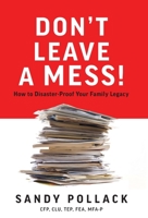 Don’t Leave a Mess!: How to Disaster-Proof Your Family Legacy 1544536674 Book Cover
