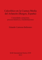 Calcol�tico en la Cuenca Media del Arlanz�n (Burgos, Espa�a): Comunidades campesinas, procesos hist�ricos y transformaciones 1407311808 Book Cover