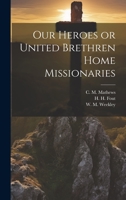 Our Heroes or United Brethren Home Missionaries 102268518X Book Cover