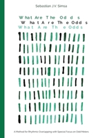 What Are the Odds: A Method for Rhythmic Overlapping with Special Focus on Odd Meters 3754344919 Book Cover