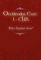 Occidendos Esse: I - CLIX 1453509283 Book Cover