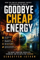 Goodbye Cheap Energy: How the End of Abundant Energy Is Reshaping the World (Goodbye Series) B0HF4JB192 Book Cover