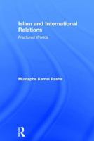 Islam and International Relations: Fractured Worlds 1138644439 Book Cover
