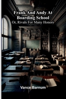 Frank and Andy at boarding school: or, Rivals for many honors 9376550641 Book Cover