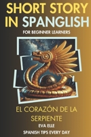 SHORT STORY IN SPANGLISH FOR BEGINNER LEARNERS: EL CORAZÓN DE LA SERPIENTE (Spanish Edition) B0F1LK9DX5 Book Cover