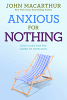 Anxious for Nothing: God's Cure for the Cares of Your Soul 0781443385 Book Cover