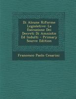 Di Alcune Riforme Legislative: La Esecuzione Dei Decreti Di Amnistie Ed Indulti - Primary Source Edition 1287608140 Book Cover