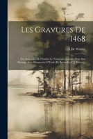 Les Gravures De 1468: Les Armoiries De Charles Le Téméraire Gravées Pour Son Mariage Avec Marguerite D'York [By Baron E.a.F.J. Wittert]. 1022055607 Book Cover
