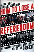 How To Lose A Referendum: The Definitive Story of Why The UK Voted for Brexit 1785901958 Book Cover