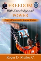 Freedom With Knowledge And Power: Powerful Weapons Of Spiritual Warfare B09CRLTR15 Book Cover