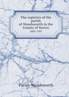 The Registers of the Parish of Wandsworth in the County of Surrey 1603-1787 5518583346 Book Cover