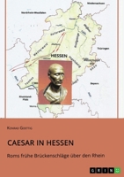 Caesar in Hessen. Roms frühe Brückenschläge über den Rhein 3346766586 Book Cover