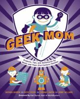 Geek Mom: Projects, Tips, and Adventures for Moms and Their 21st-Century Families 0823085929 Book Cover