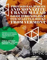 Provisional Zircon and Monazite Uranium-Lead Geochronology for Selected Rocks From Vermont: Open-File Report 2011-1309 1497466806 Book Cover