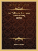 Das Wahlrecht Der Neuen Stadteordnung (1876) 1160060401 Book Cover
