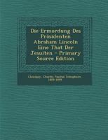 Die Ermordung Des Pr�sidenten Abraham Lincoln Eine That Der Jesuiten 1294860429 Book Cover