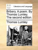 Bribery. A poem. By Thomas Lumley. The second edition. 1170903908 Book Cover