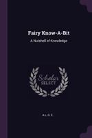 Fairy Know-A-Bit: Or A Nutshell Of Knowledge 102161338X Book Cover