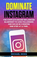 Dominate Instagram: The Complete Brand Influencer Blueprint to 100K Followers and $10.000 in 3 Months. One Step At a Time B087L8RQT6 Book Cover