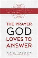 The Prayer God Loves to Answer: Accessing Christ's Wisdom for Your Greatest Needs 0764218336 Book Cover