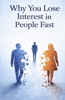 Why You Lose Interest in People Fast: Understand Emotional Detachment, Break the Cycle of Short-Lived Connections, and Build Deeper, More Lasting Relationships B0GWLLFZPG Book Cover