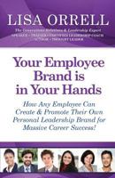 Your Employee Brand Is in Your Hands: How Any Employee Can Create & Promote Their Own Personal Leadership Brand for Massive Career Success! 1939288088 Book Cover