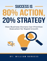 Success is 80% Action, 20% Strategy: How Business Owners Can Prioritize Execution for Rapid Growth B0DPY3RD1J Book Cover